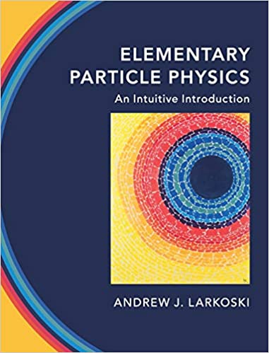 Solution Manual for Elementary Particle Physics An Intuitive Introduction 1st Edition by Andrew J. Larkoski