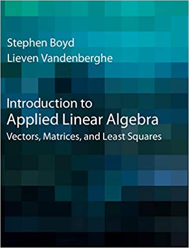 Solution Manual for Introduction to Applied Linear Algebra Vectors Matrices and Least Squares 1st Edition by Stephen Boyd