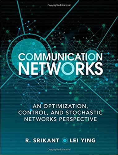 Solution Manual for Communication Networks An Optimization Control and Stochastic Networks Perspective 1st Edition by R. Srikant