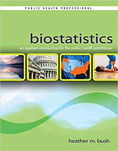 Solution Manual for Biostatistics An Applied Introduction for the Public Health Practitioner 1st Edition by Heather M. Bush