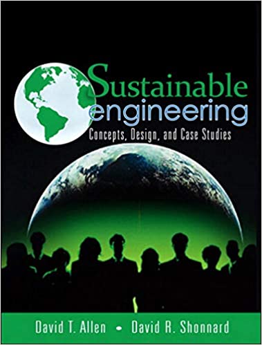Solution Manual for Sustainable Engineering Concepts Design and Case Studies 1st Edition by David T. Allen