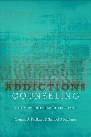 Test Bank for Addictions Counseling A Competency Based Approach Illustrated Edition by Cynthia A. Faulkner