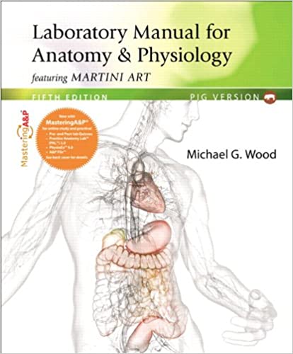 Test Bank for Laboratory Manual for Anatomy and Physiology featuring Martini Art Pig Version 5th Edition by Michael G. Wood