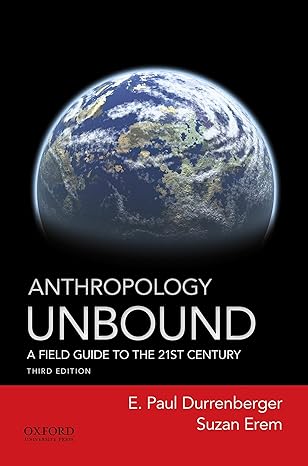 Test Bank for Anthropology Unbound A Field Guide to the 21st Century 3rd Edition by E. Paul Durrenberger