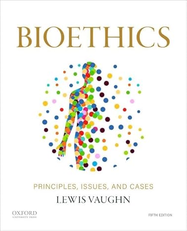 Test Bank for Bioethics Principles Issues and Cases 5th Edition by Lewis Vaughn