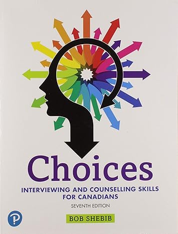 Test Bank for Choices Interviewing and Counselling Skills for Canadians 7th Edition by Bob Shebib