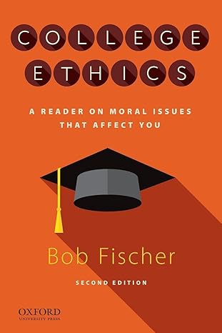 Test Bank for College Ethics A Reader on Moral Issues that Affect You 2nd Edition by Bob Fischer