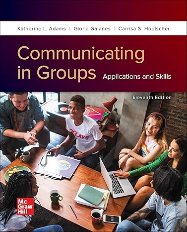 Test Bank for Communicating in Groups Applications and Skills 11th Edition by Katherine Adams and Gloria Galane