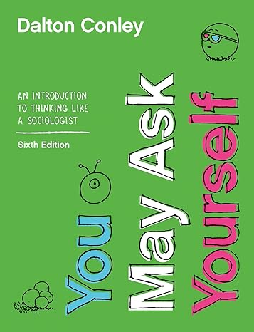 Test Bank for You May Ask Yourself An Introduction to Thinking like a Sociologist Sixth Edition by Dalton Conley