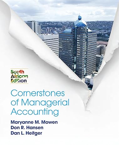 Test Bank for Cornerstones of Managerial Accounting South African Edition 1st Edition by Maryanne M. Mowen