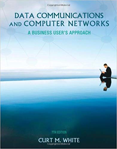Test Bank for Data Communications and Computer Networks A Business Users Approach 7th Edition by Curt White