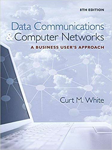 Test Bank for Data Communications and Computer Networks A Business Users Approach 8th Edition by Curt White
