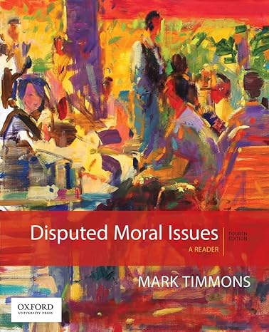 Test Bank for Disputed Moral Issues A Reader 4th Edition by Mark Timmons