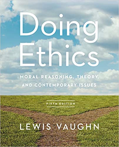 Test Bank for Doing Ethics Moral Reasoning Theory and Contemporary Issues 5th Edition by Lewis Vaughn