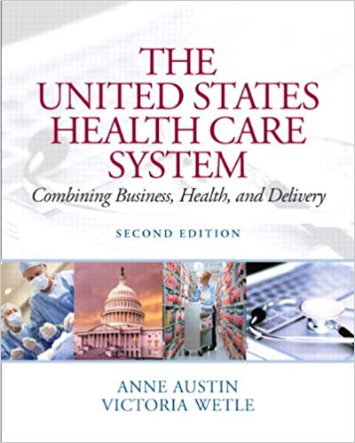 Test Bank for The United States Health Care System Combining Business Health and Delivery 2nd Edition by Anne Austin