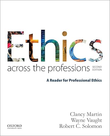 Test Bank for Ethics Across the Professions A Reader for Professional Ethics 2nd Edition by Clancy Martin