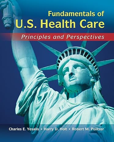 Test Bank for Fundamentals of US Health Care Principles and Perspectives 1st Edition by Charles E. Yesalis
