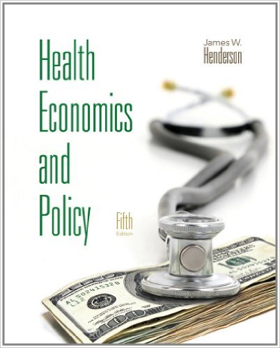 Test Bank for Health Economics and Policy 5th Edition by James W. Henderson