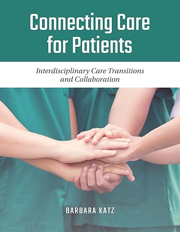 Test Bank for Connecting Care for Patients Interdisciplinary Care Transitions and Collaboration 1st Edition by Barbara Katz