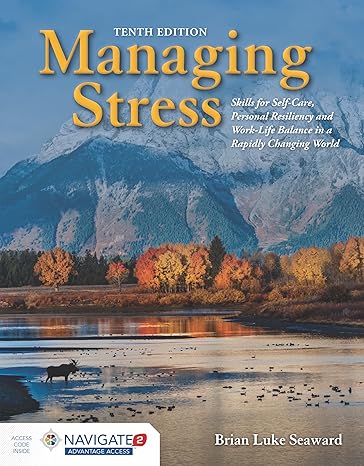 Test Bank for Managing Stress Skills for Self Care Personal Resiliency and Work Life Balance in a Rapidly Changing World 10th Edition by Brian Luke Seaward