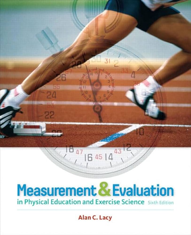 Test Bank for Measurement and Evaluation in Physical Education and Exercise Science 6th Edition by Alan C. Lacy