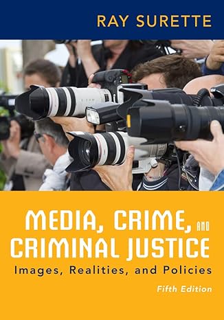 Test Bank for Media Crime and Criminal Justice 5th Edition by Ray Surette