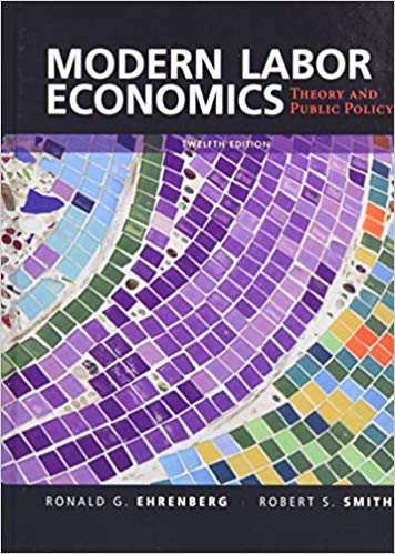 Test Bank for Modern Labor Economics Theory and Public Policy 12th Edition by Ronald G. Ehrenberg
