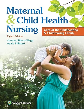 Test Bank for Maternal and Child Health Nursing Care of the Childbearing and Childrearing Family 8th Edition by JoAnne Silbert Flagg