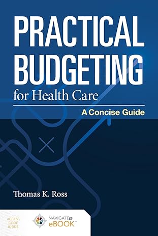 Test Bank for Practical Budgeting for Health Care A Concise Guide 1st Edition by Thomas K. Ross