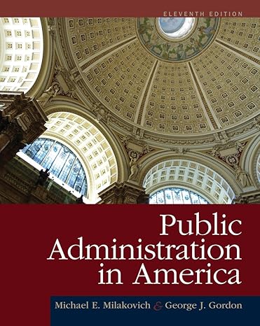 Test Bank for Public Administration in America 11th Edition by Michael E. Milakovich
