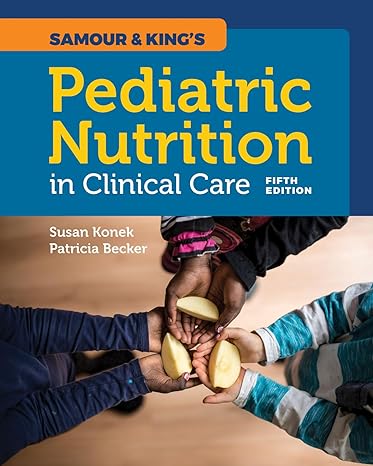 Test Bank for Samour and Kings Pediatric Nutrition in Clinical Care 5th Edition by Susan H Konek