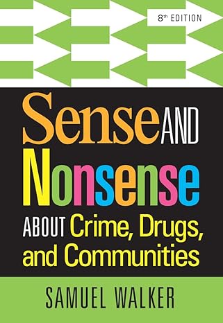 Test Bank for Sense and Nonsense About Crime Drugs and Communities 8th Edition by Samuel Walker