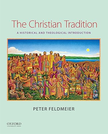 Test Bank for The Christian Tradition A Historical and Theological Introduction 1st Edition by Peter Feldmeier