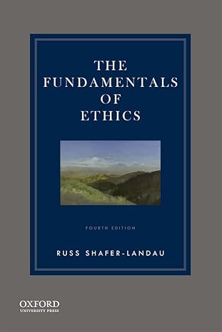 Test Bank for The Fundamentals of Ethics 4th Edition by Russ Shafer Landau