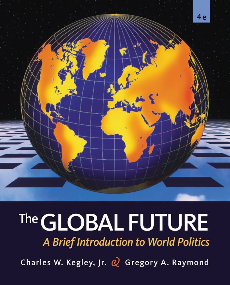 Test Bank for The Global Future A Brief Introduction to World Politics 4th Edition by Charles W. Kegley Jr. Gregory A. Raymond