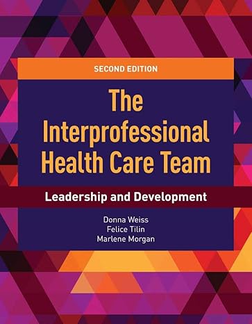 Test Bank for The Interprofessional Health Care Team Leadership and Development 2nd Edition by Donna Weiss