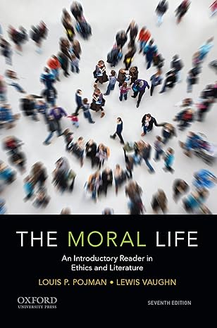 Test Bank for The Moral Life An Introductory Reader in Ethics and Literature 7th Edition by Lewis Vaughn