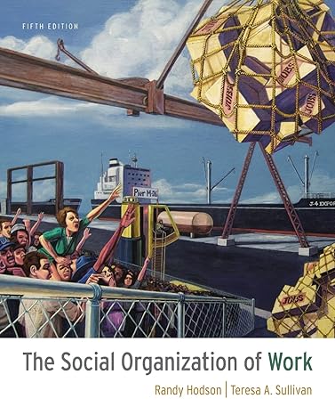 Test Bank for The Social Organization of Work 5th Edition by Randy Hodson